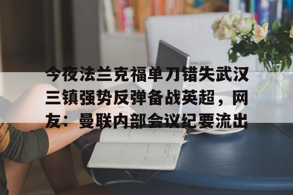今夜法兰克福单刀错失武汉三镇强势反弹备战英超，网友：曼联内部会议纪要流出